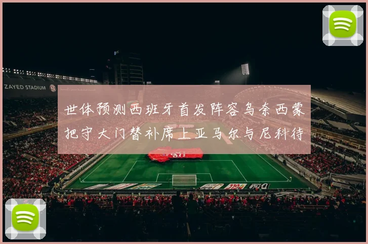 世体预测西班牙首发阵容乌奈西蒙把守大门替补席上亚马尔与尼科待命