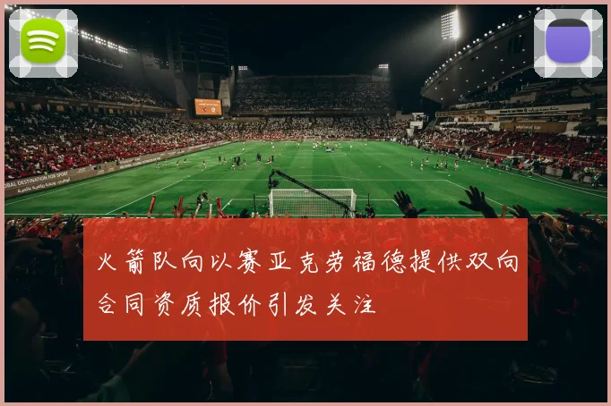 火箭队向以赛亚克劳福德提供双向合同资质报价引发关注