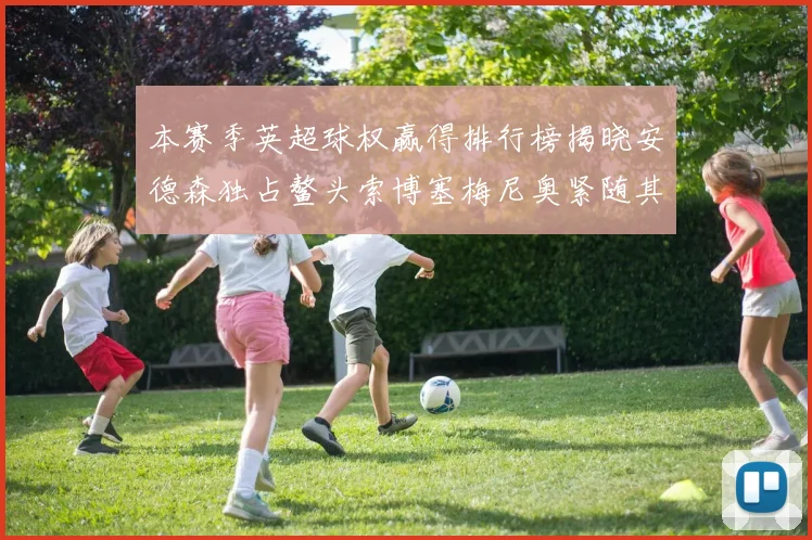 本赛季英超球权赢得排行榜揭晓安德森独占鳌头索博塞梅尼奥紧随其后